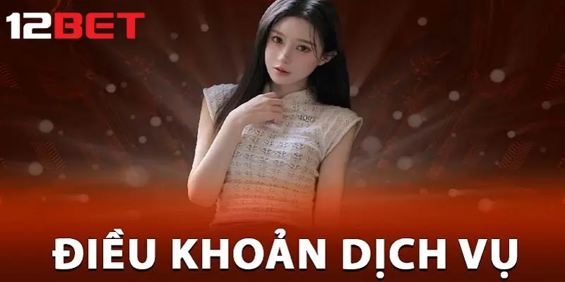 Điều khoản dịch vụ 12bet là gì?