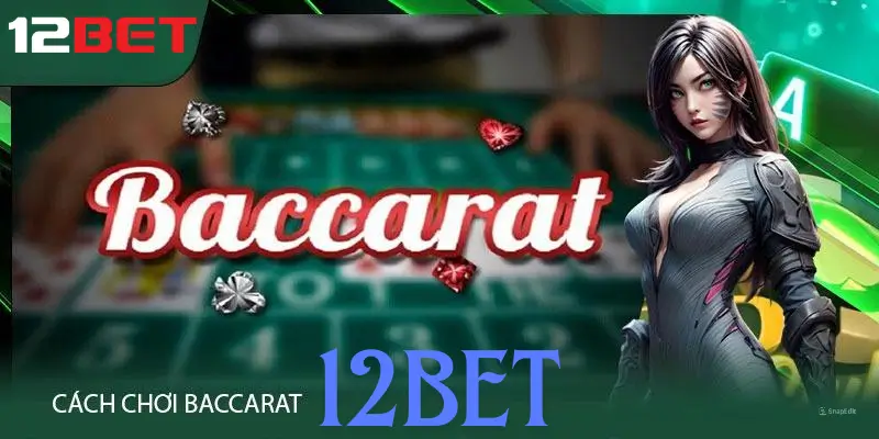 Hướng dẫn cách chơi baccarat 12bet