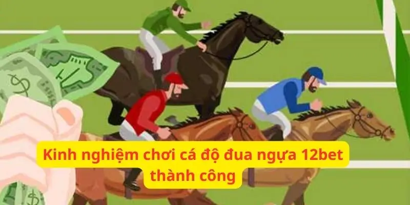 Kinh nghiệm cá cược đua ngựa 12bet