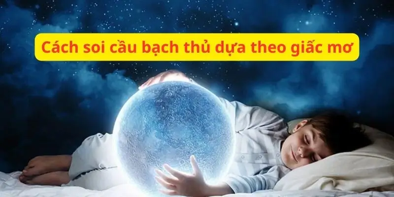 Soi cầu bạch thủ dựa theo giấc mơ