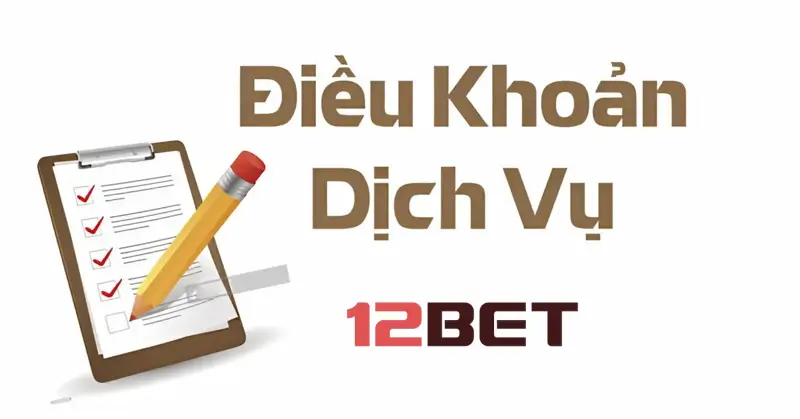 Tìm hiểu chính sách điều khoản dịch vụ 12bet mới nhất