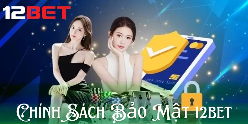 Tìm hiểu về chính sách bảo mật 12bet