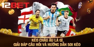 Tổng quan về kèo Châu Âu cùng chuyên gia 12bet