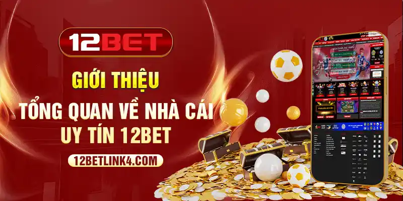 Giới thiệu tổng quan về nhà cái uy tín 12bet