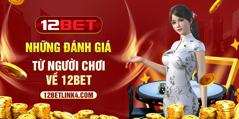 Những đánh giá từ người chơi về 12bet