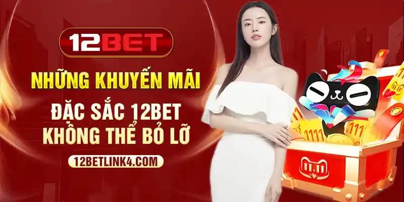 Những khuyến mãi đặc sắc 12bet không thể bỏ lỡ